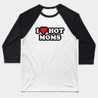 I LOVE HOT MOMS Baseball T-Shirt